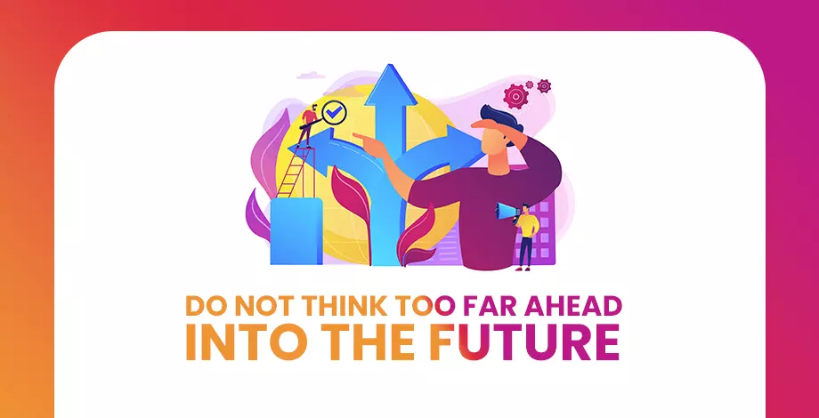 Do Not Think Too Far Ahead into the Future