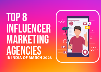 Top 8 Influencer Marketing Agencies in India of March 2023